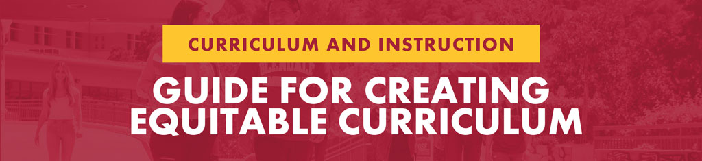 Curriculum and Instruction: Guide for creating equitable curriculum