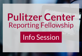 Pulitzer Center Reporting Fellowship info session